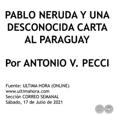 PABLO NERUDA Y UNA DESCONOCIDA CARTA AL PARAGUAY - Por ANTONIO V. PECCI - Sbado, 17 de Julio de 2021